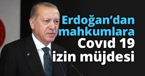 Erdoğan'dan mahkumlara Covıd 19 izin müjdesi