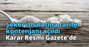 Şeker ithalatına tarife kontenjanı açıldı! Karar Resmi Gazete'de