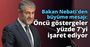 Bakan Nebati'den büyüme mesajı: Öncü göstergeler yüzde 7'yi işaret ediyor