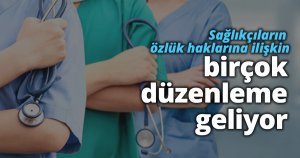Sağlıkçıların özlük haklarına ilişkin birçok düzenleme geliyor
