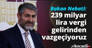 Bakan Nebati: 239 milyar lira vergi gelirinden vazgeçiyoruz