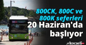 800CK, 800C ve 800K seferleri 20 Haziran'da başlıyor