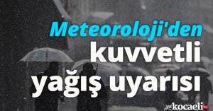Meteoroloji'den kuvvetli yağış uyarısı