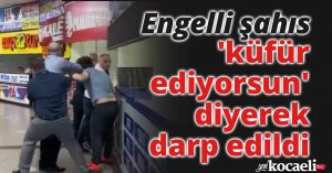 Konuşma ve işitme engelli şahıs, 'küfür ediyorsun' diyerek darp edildi
