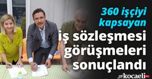 360 işçiyi kapsayan iş sözleşmesi görüşmeleri sonuçlandı
