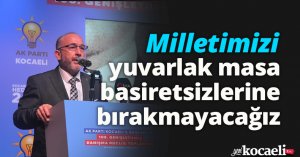 Milletimizi yuvarlak masa basiretsizlerine bırakmayacağız