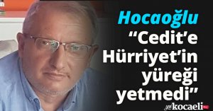 Hocaoğlu: “Cedit’e Hürriyet’in yüreği yetmedi”