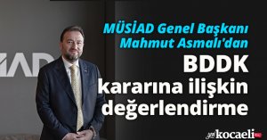 MÜSİAD Genel Başkanı Mahmut Asmalı'dan BDDK kararına ilişkin değerlendirme 