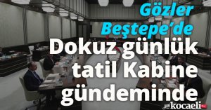 Gözler Beştepe’de Dokuz günlük tatil Kabine gündeminde