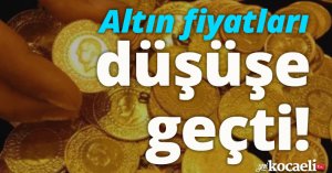 Altın fiyatları düşüşe geçti!