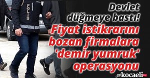Devlet düğmeye bastı! Fiyat istikrarını bozan firmalara 'demir yumruk' operasyonu