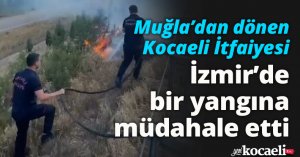 Muğla’dan dönen Kocaeli İtfaiyesi İzmir’de bir yangına müdahale etti