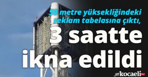 50 metre yüksekliğindeki reklam tabelasına çıktı, 3 saatte ikna edildi