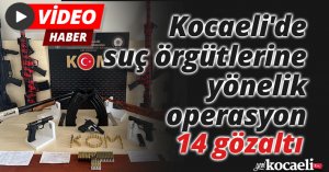 Kocaeli'de suç örgütlerine yönelik operasyon: 14 gözaltı