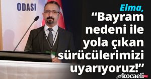 Elma, “Bayram nedeni ile yola çıkan sürücülerimizi uyarıyoruz!”