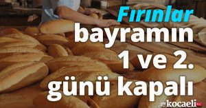 Fırınlar bayramın 1 ve 2. günü kapalı