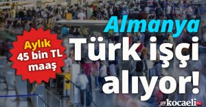 Almanya Türk işçi alıyor! Aylık 45 bin TL net maaş