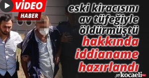 Eski kiracısını öldürmüştü, hakkında iddianame hazırlandı