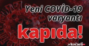 Yeni COVİD-19 varyantı kapıda!