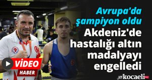 Avrupa'da şampiyon oldu, Akdeniz'de hastalığı altın madalyayı engelledi