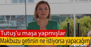 “TUTUŞ’U MAŞA YAPMIŞLAR”