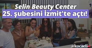 Selin Beauty Center 25. şubesini  İzmit'te açtı!