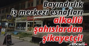 Bayındırlık İş Merkezi Esnafları alkollü şahıslardan şikayetçi!