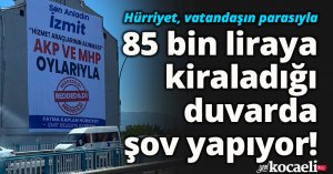 Hürriyet, vatandaşın parasıyla 85 bin liraya kiraladığı duvarda şov yapıyor!