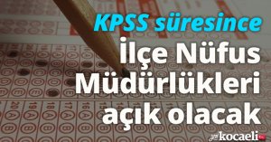 KPSS süresince İlçe Nüfus Müdürlükleri açık olacak