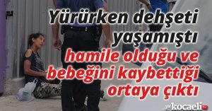 Yürürken dehşeti yaşamıştı, hamile olduğu ve bebeğini kaybettiği ortaya çıktı
