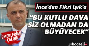 İnce'den Fikri Işık'a: “BU KUTLU DAVA SİZ OLMADAN DA BÜYÜYECEK”