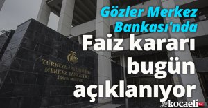 Gözler Merkez Bankası'nda: Faiz kararı bugün açıklanıyor