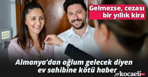 Almanya’dan oğlum gelecek diyen ev sahibine kötü haber: Gelmezse, cezası bir yıllık kira