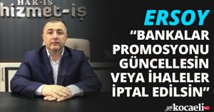 ERSOY: BANKALAR PROMOSYONU GÜNCELLESİN VEYA İHALELER İPTAL EDİLSİN