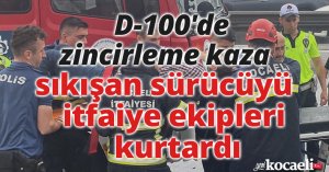 D-100'de zincirleme kaza, araçta sıkışan sürücüyü itfaiye ekipleri kurtardı