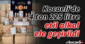Kocaeli'de 4 ton 225 litre etil alkol ele geçirildi