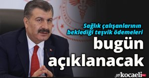 Sağlık çalışanlarının beklediği teşvik ödemeleri bugün açıklanacak