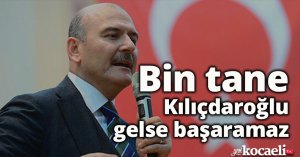 Bin tane Kılıçdaroğlu gelse başaramaz
