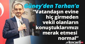 Güney’den Tarhan’a: “Vatandaşın evine hiç girmeden vekil olanların konuştuklarımızı merak etmesi normal”