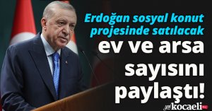 Erdoğan sosyal konut projesinde satılacak ev ve arsa sayısını paylaştı!