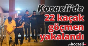 Kocaeli'de 22 kaçak göçmen yakalandı