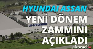 HYUNDAI ASSAN YENİ DÖNEM ZAMMINI AÇIKLADI