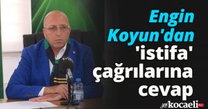 Kocaelispor Kulüp Başkanı Engin Koyun'dan 'istifa' çağrılarına cevap