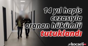 14 yıl hapis cezasıyla aranan hükümlü tutuklandı