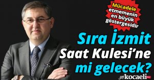 Sıra İzmit Saat Kulesi’ne mi gelecek?