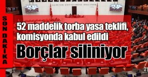 52 maddelik torba yasa teklifi, komisyonda kabul edildi