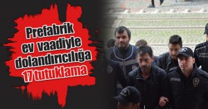 Prefabrik ev vaadiyle dolandırıcılığa 17 tutuklama