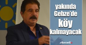 YAKINDA GEBZE'DE KÖY KALMAYACAK
