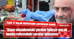 Eşini 12 bıçak darbesiyle yaralayan sanık: 