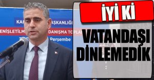  “İYİ Kİ VATANDAŞI DİNLEMEDİK”
